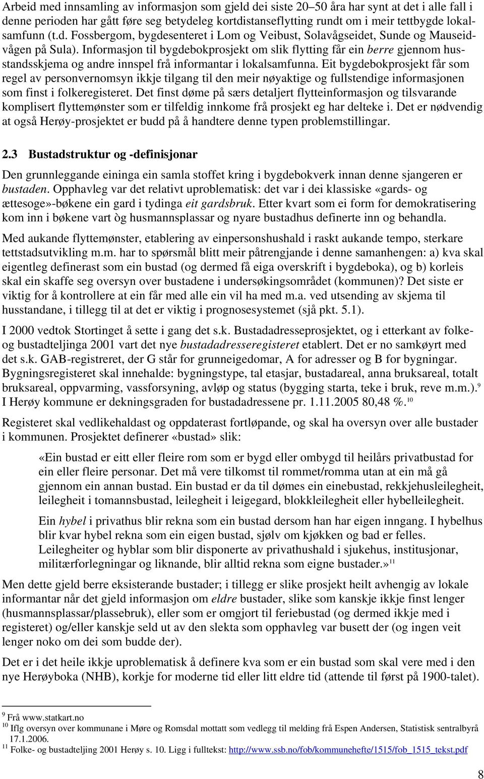 Informasjon til bygdebokprosjekt om slik flytting får ein berre gjennom husstandsskjema og andre innspel frå informantar i lokalsamfunna.