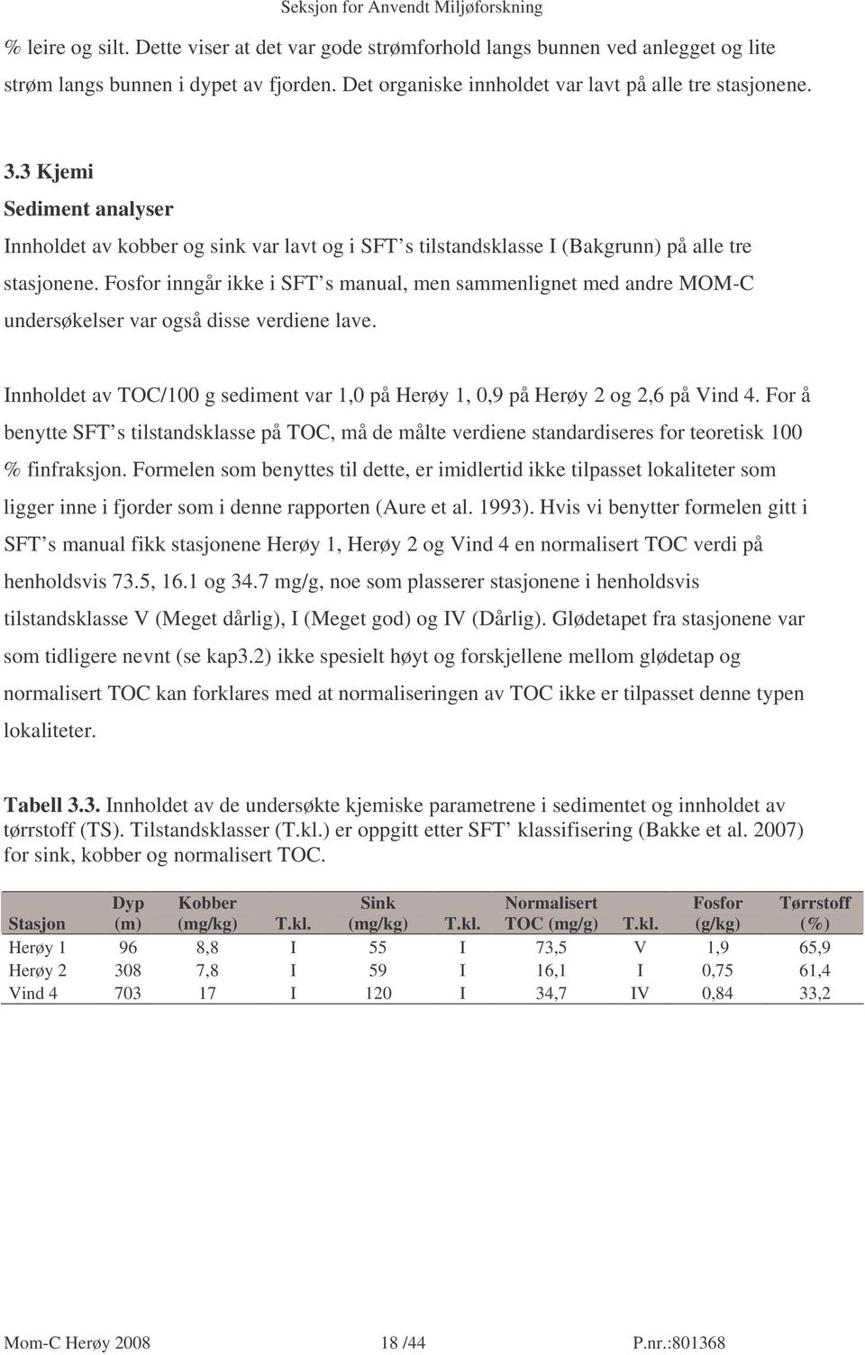 Fosfor inngår ikke i SFT s manual, men sammenlignet med andre MOM-C undersøkelser var også disse verdiene lave. Innholdet av TOC/100 g sediment var 1,0 på Herøy 1, 0,9 på Herøy 2 og 2,6 på Vind 4.