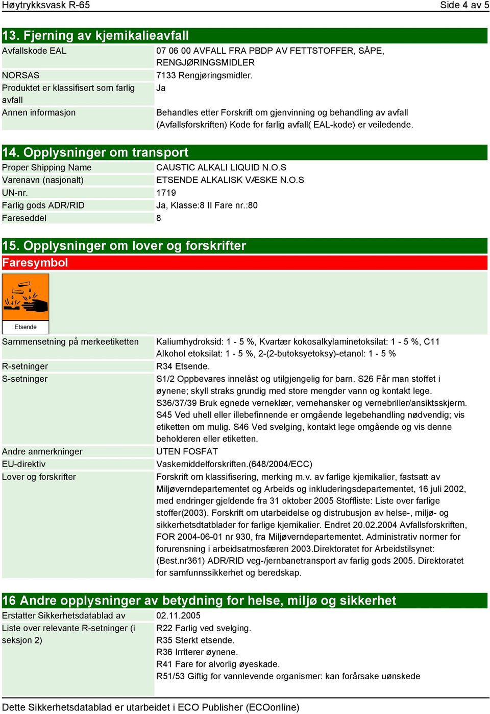 Ja Behandles etter Forskrift om gjenvinning og behandling av avfall (Avfallsforskriften) Kode for farlig avfall( EAL-kode) er veiledende. Proper Shipping Name CAUSTIC ALKALI LIQUID N.O.