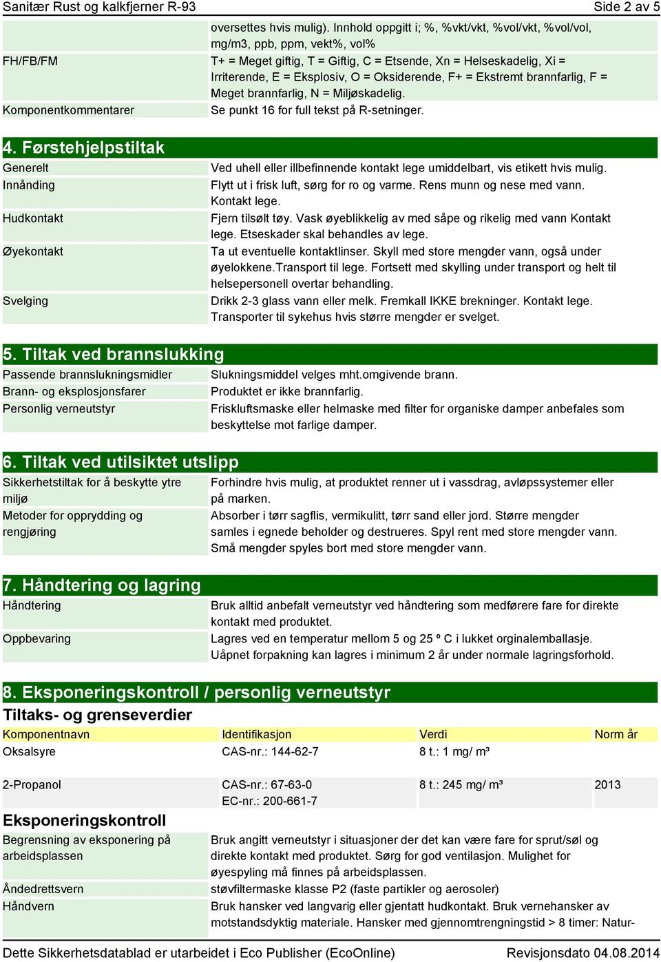 Oksiderende, F+ = Ekstremt brannfarlig, F = Meget brannfarlig, N = Miljøskadelig. Komponentkommentarer Se punkt 16 for full tekst på R-setninger. 4.