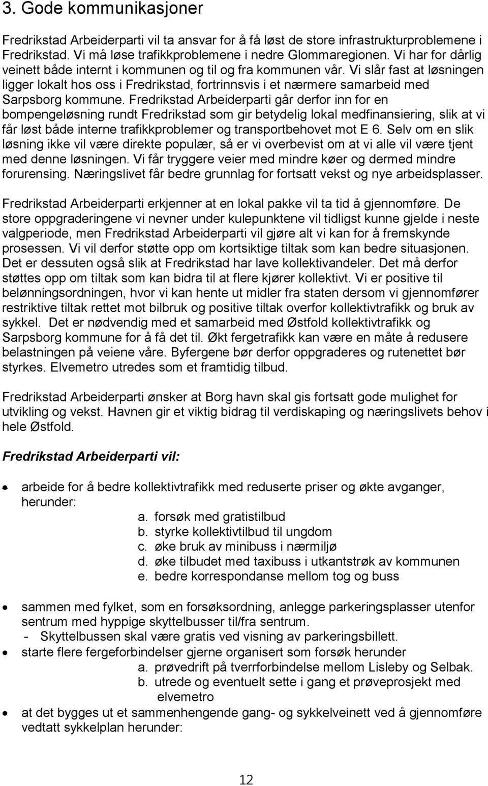 Fredrikstad Arbeiderparti går derfor inn for en bompengeløsning rundt Fredrikstad som gir betydelig lokal medfinansiering, slik at vi får løst både interne trafikkproblemer og transportbehovet mot E