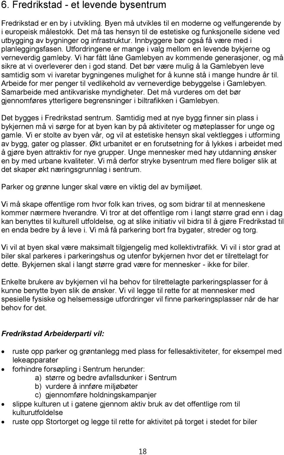 Utfordringene er mange i valg mellom en levende bykjerne og verneverdig gamleby. Vi har fått låne Gamlebyen av kommende generasjoner, og må sikre at vi overleverer den i god stand.