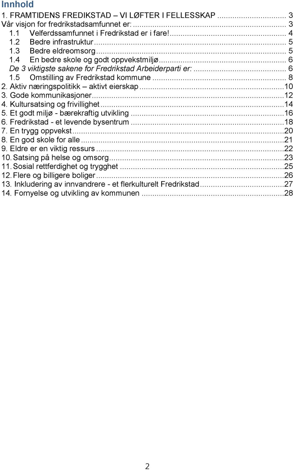 Aktiv næringspolitikk aktivt eierskap...10 3. Gode kommunikasjoner...12 4. Kultursatsing og frivillighet...14 5. Et godt miljø - bærekraftig utvikling...16 6. Fredrikstad - et levende bysentrum...18 7.