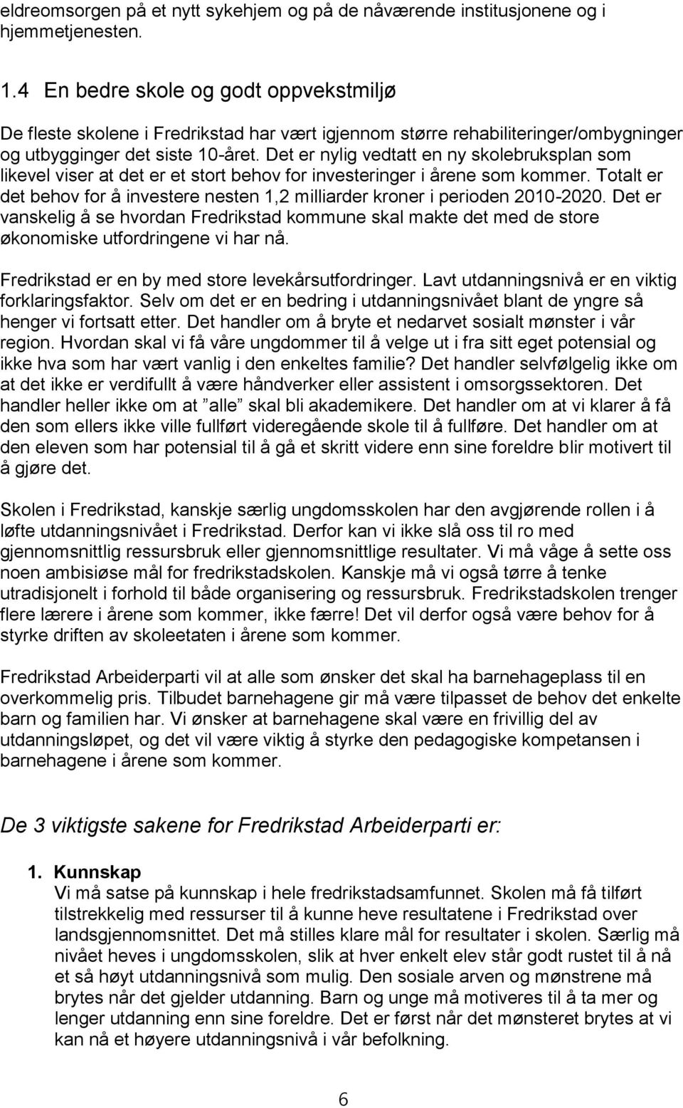 Det er nylig vedtatt en ny skolebruksplan som likevel viser at det er et stort behov for investeringer i årene som kommer.