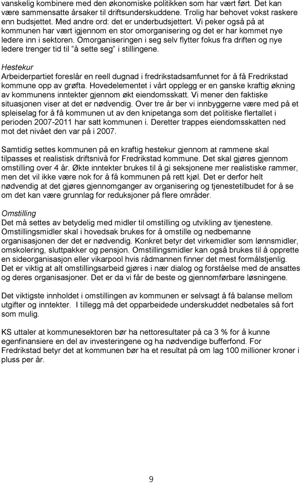 Omorganiseringen i seg selv flytter fokus fra driften og nye ledere trenger tid til å sette seg i stillingene.