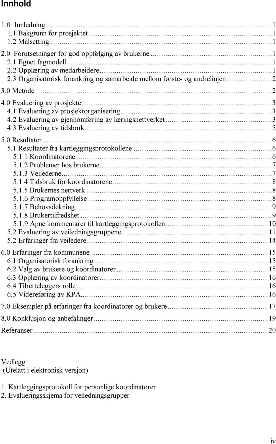 ..6 5.1 Resultater fra kartleggingsprotokollene...6 5.1.1 Koordinatorene...6 5.1.2 Problemer hos brukerne...7 5.1.3 Veilederne...7 5.1.4 Tidsbruk for koordinatorene...8 5.1.5 Brukernes nettverk...8 5.1.6 Programoppfyllelse.