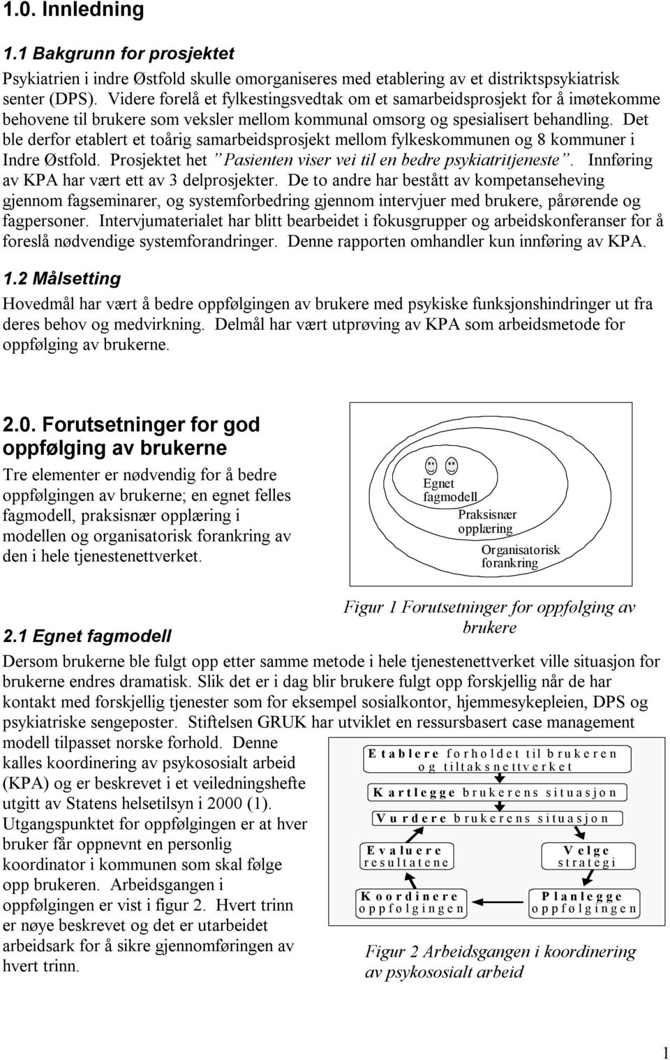 Det ble derfor etablert et toårig samarbeidsprosjekt mellom fylkeskommunen og 8 kommuner i Indre Østfold. Prosjektet het Pasienten viser vei til en bedre psykiatritjeneste.