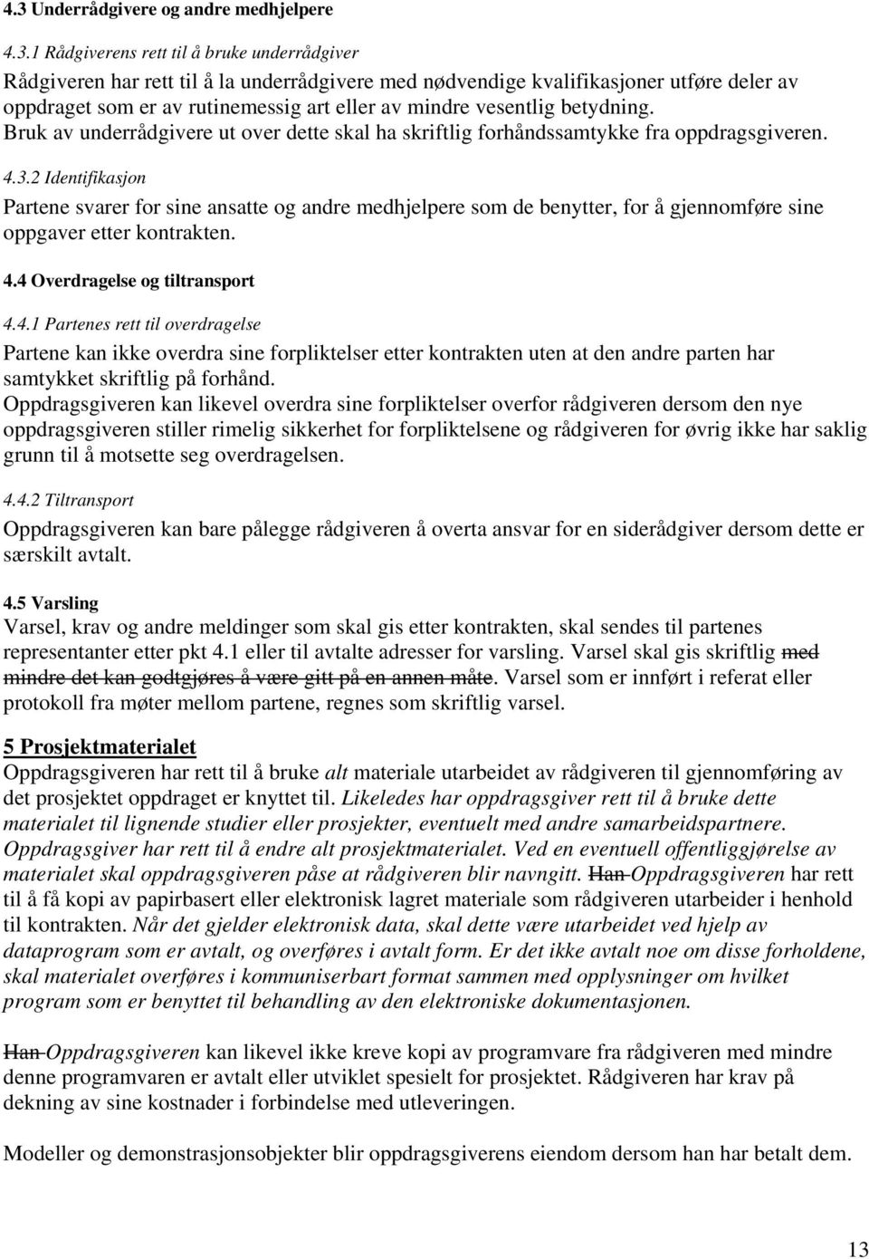 2 Identifikasjon Partene svarer for sine ansatte og andre medhjelpere som de benytter, for å gjennomføre sine oppgaver etter kontrakten. 4.