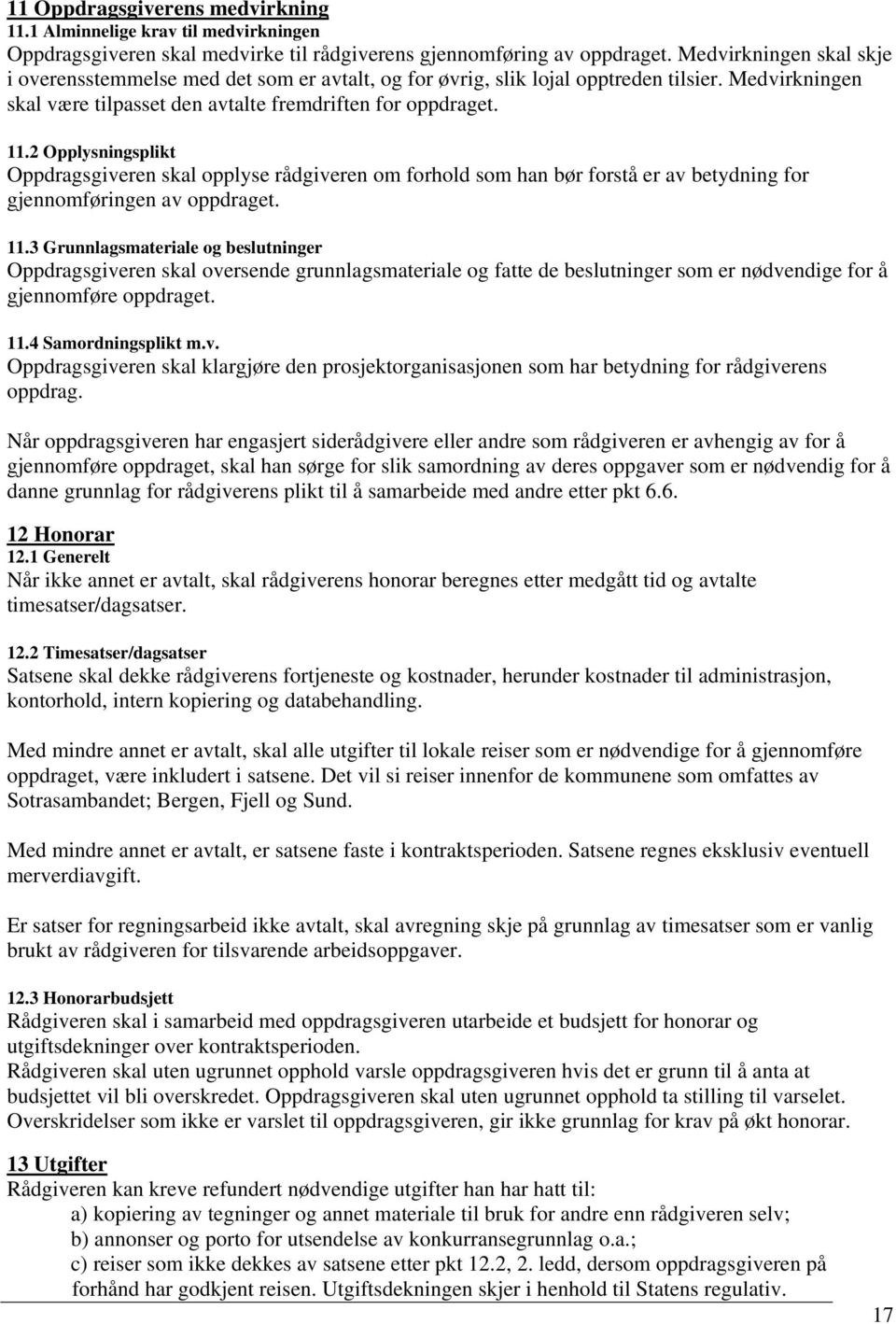 2 Opplysningsplikt Oppdragsgiveren skal opplyse rådgiveren om forhold som han bør forstå er av betydning for gjennomføringen av oppdraget. 11.