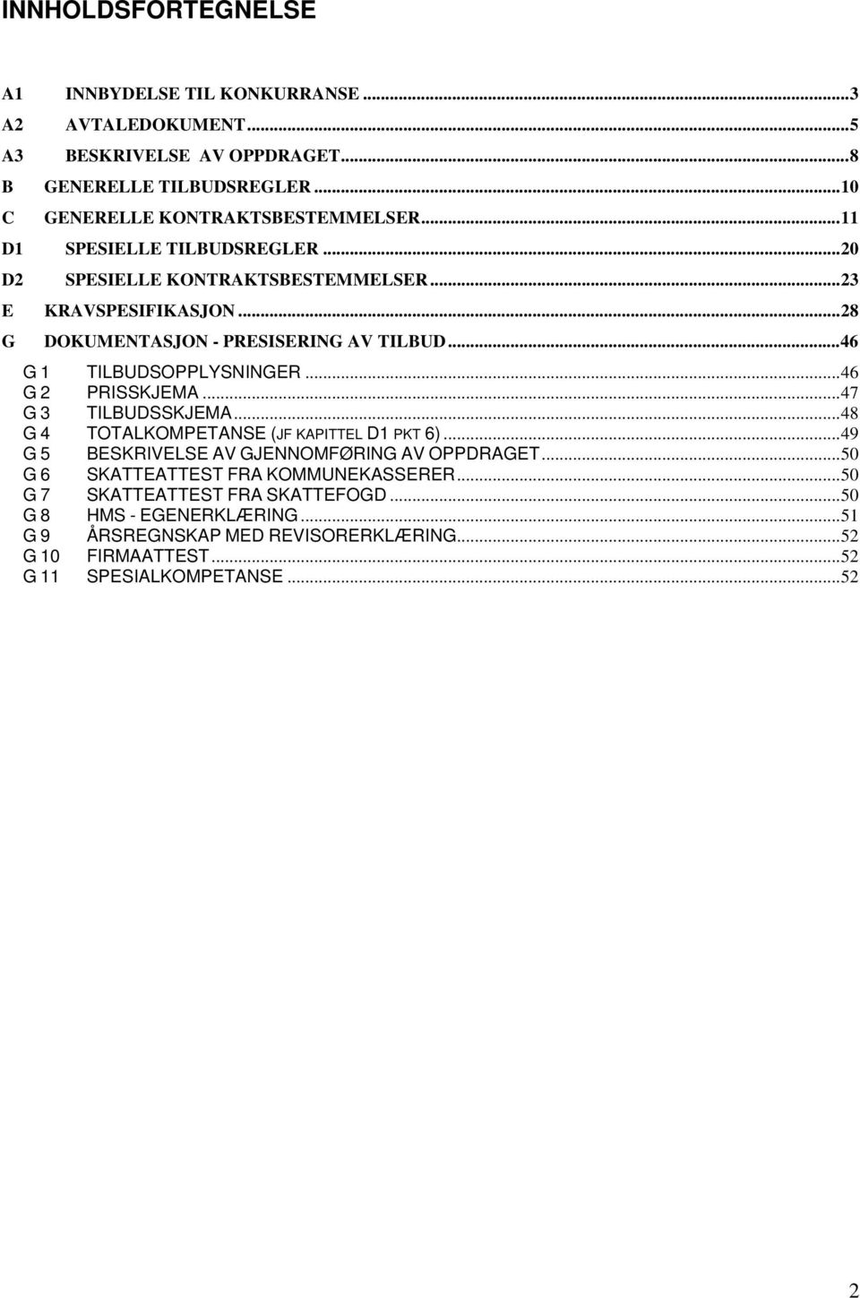 ..46 G 2 PRISSKJEMA...47 G 3 TILBUDSSKJEMA...48 G 4 TOTALKOMPETANSE (JF KAPITTEL D1 PKT 6)...49 G 5 BESKRIVELSE AV GJENNOMFØRING AV OPPDRAGET.