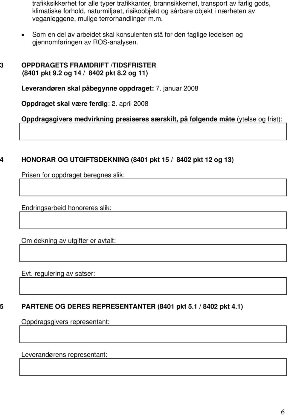 2 og 11) Leverandøren skal påbegynne oppdraget: 7. januar 2008 Oppdraget skal være ferdig: 2.