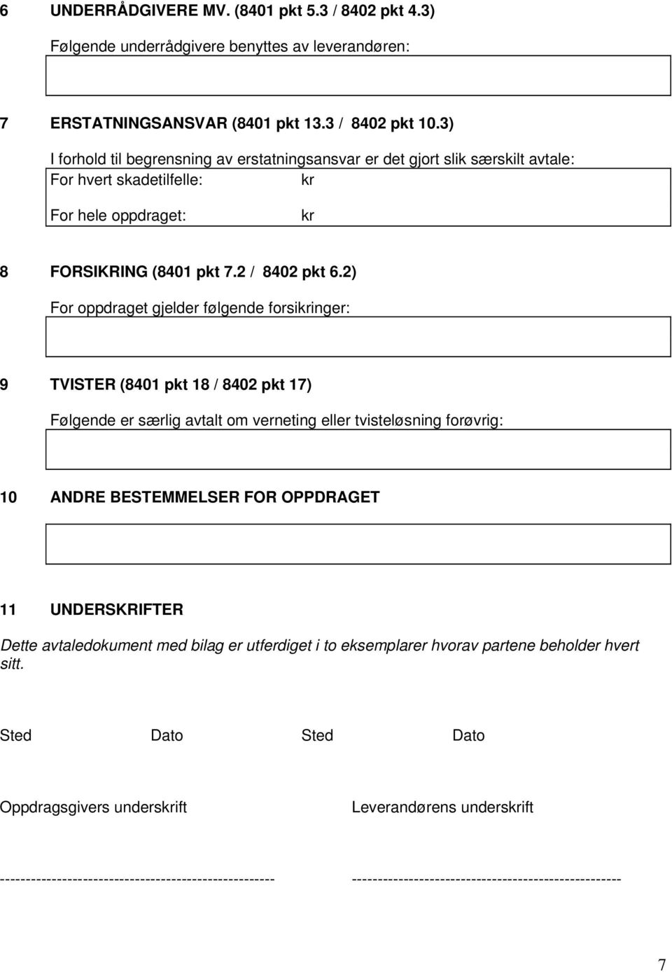 2) For oppdraget gjelder følgende forsikringer: 9 TVISTER (8401 pkt 18 / 8402 pkt 17) Følgende er særlig avtalt om verneting eller tvisteløsning forøvrig: 10 ANDRE BESTEMMELSER FOR OPPDRAGET 11