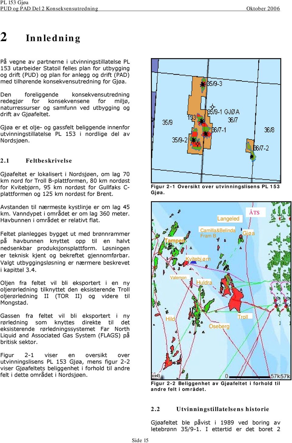 Gjøa er et olje- og gassfelt beliggende innenfor utvinningstillatelse PL 153 i nordlige del av Nordsjøen. 2.