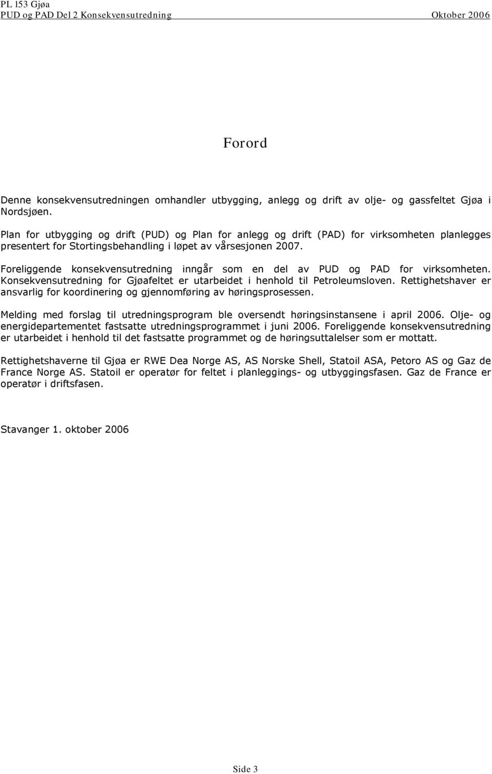 Foreliggende konsekvensutredning inngår som en del av PUD og PAD for virksomheten. Konsekvensutredning for Gjøafeltet er utarbeidet i henhold til Petroleumsloven.