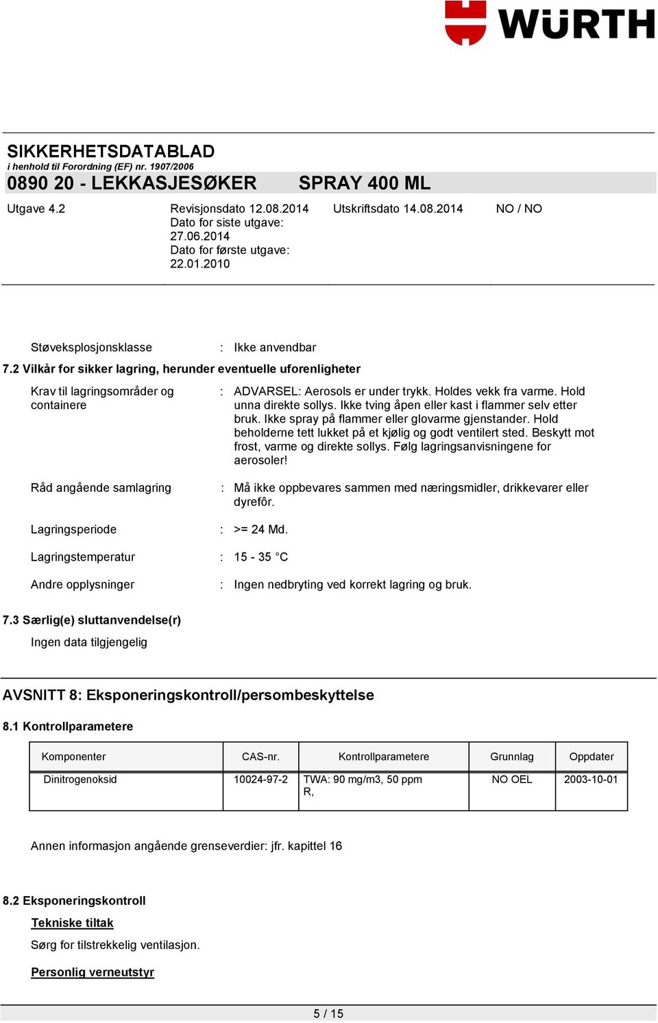 Hold beholderne tett lukket på et kjølig og godt ventilert sted. Beskytt mot frost, varme og direkte sollys. Følg lagringsanvisningene for aerosoler!