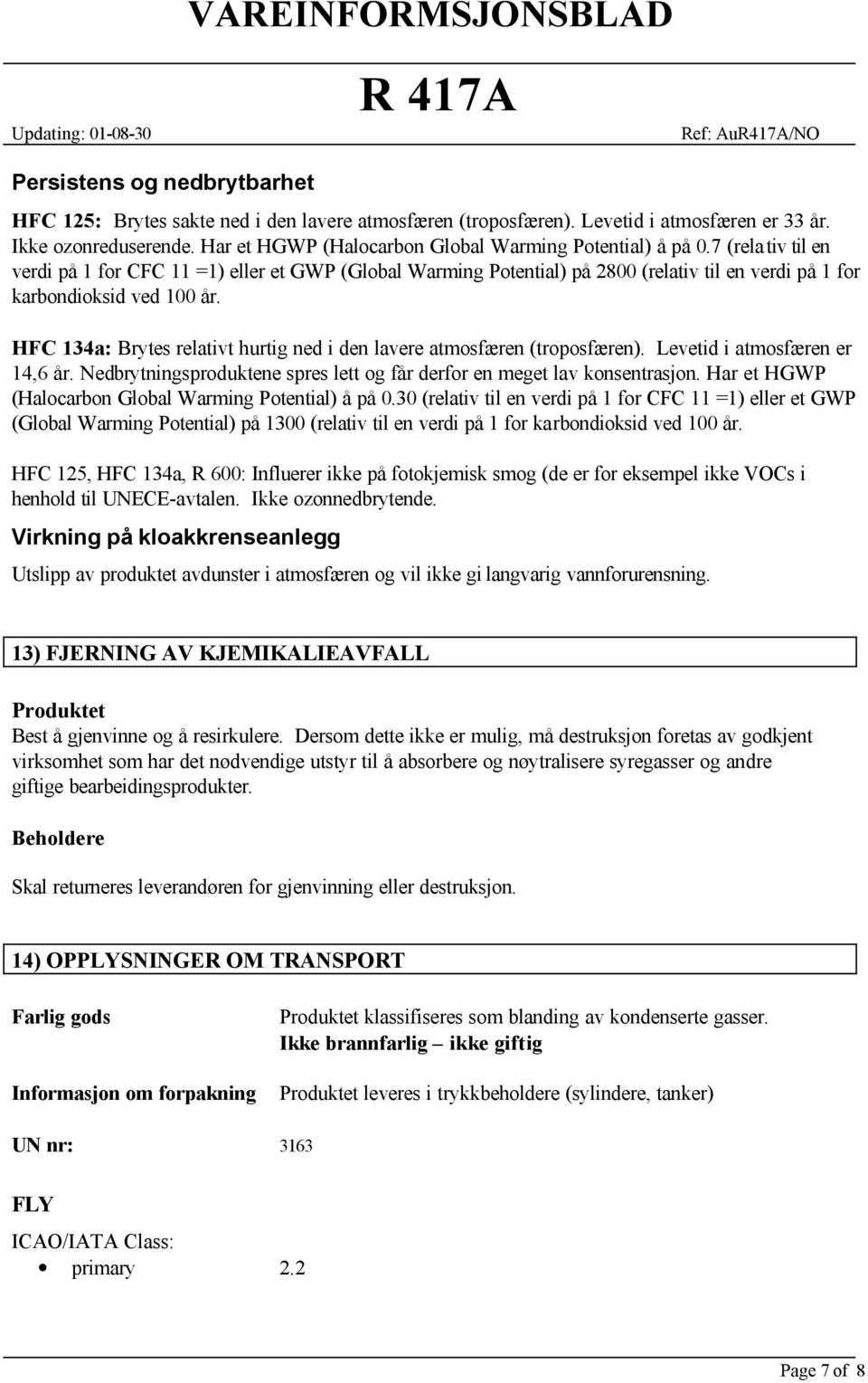 7 (rela tiv til en verdi på 1 for CFC 11 =1) eller et GWP (Global Warming Potential) på 2800 (relativ til en verdi på 1 for karbondioksid ved 100 år.