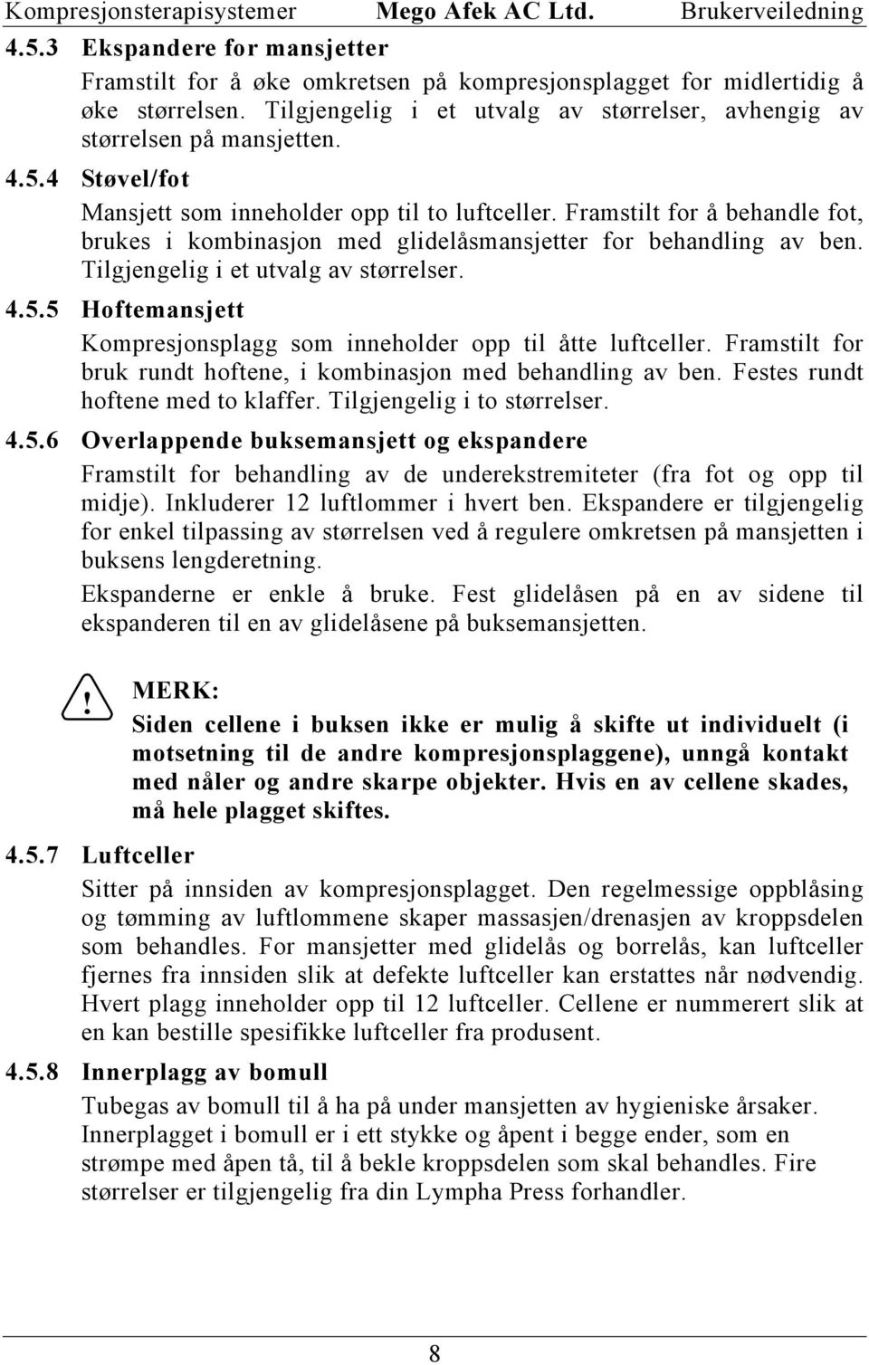 5 Hoftemansjett Kompresjonsplagg som inneholder opp til åtte luftceller. Framstilt for bruk rundt hoftene, i kombinasjon med behandling av ben. Festes rundt hoftene med to klaffer.