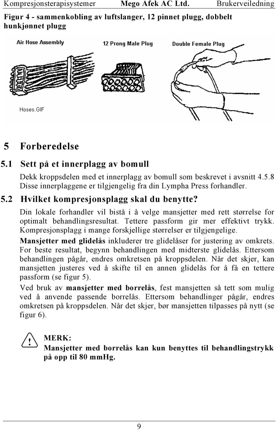 2 Hvilket kompresjonsplagg skal du benytte? Din lokale forhandler vil bistå i å velge mansjetter med rett størrelse for optimalt behandlingsresultat. Tettere passform gir mer effektivt trykk.