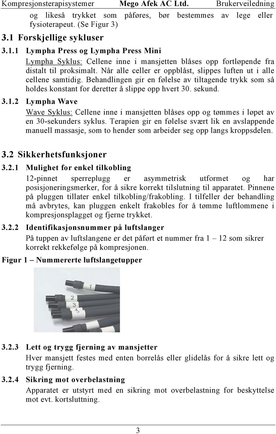 Når alle celler er oppblåst, slippes luften ut i alle cellene samtidig. Behandlingen gir en følelse av tiltagende trykk som så holdes konstant for deretter å slippe opp hvert 30. sekund. 3.1.