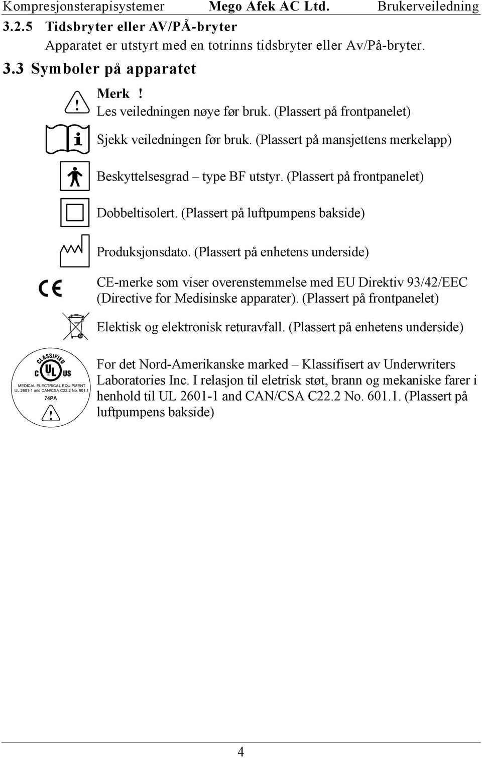 (Plassert på luftpumpens bakside) Produksjonsdato. (Plassert på enhetens underside) CE-merke som viser overenstemmelse med EU Direktiv 93/42/EEC (Directive for Medisinske apparater).