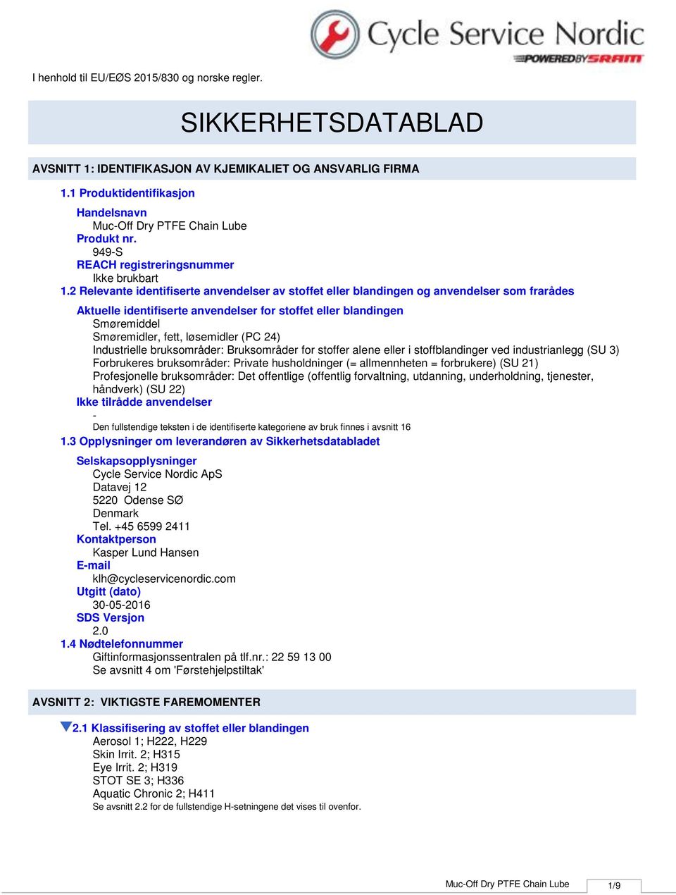 (PC 24) Industrielle bruksområder: Bruksområder for stoffer alene eller i stoffblandinger ved industrianlegg (SU 3) Forbrukeres bruksområder: Private husholdninger (= allmennheten = forbrukere) (SU