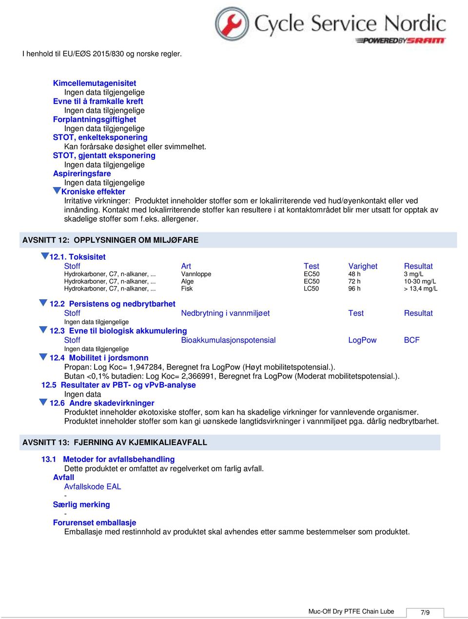 Kontakt med lokalirriterende stoffer kan resultere i at kontaktområdet blir mer utsatt for opptak av skadelige stoffer som f.eks. allergener. AVSNITT 12