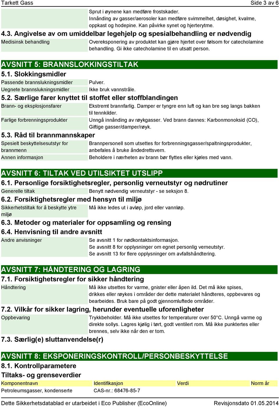 Gi ikke catecholamine til en utsatt person. Ikke bruk vannstråle. 5.2. Særlige farer knyttet til stoffet eller stoffblandingen Brann- og eksplosjonsfarer Farlige forbrenningsprodukter 5.3.