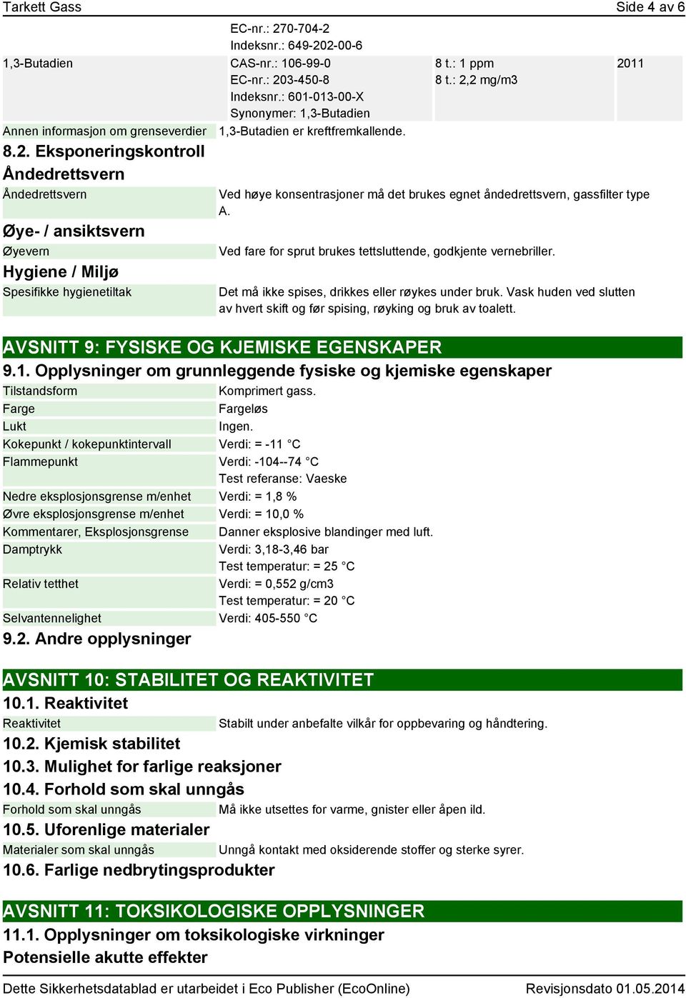 Eksponeringskontroll Åndedrettsvern Åndedrettsvern Øye- / ansiktsvern Øyevern Hygiene / Miljø Spesifikke hygienetiltak 8 t.: 1 ppm 8 t.