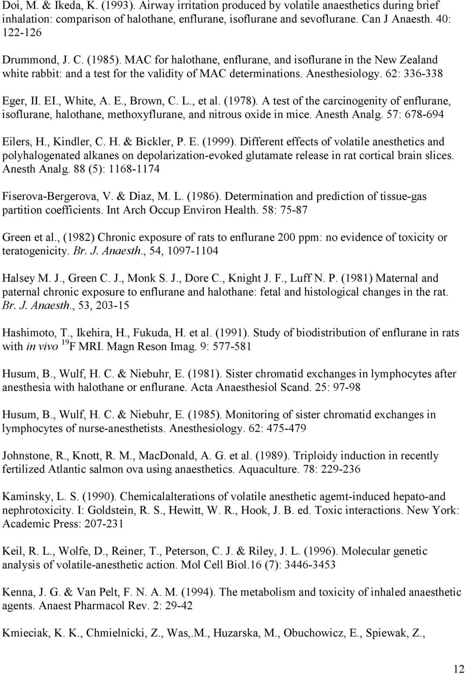 62: 336-338 Eger, II. EI., White, A. E., Brown, C. L., et al. (1978). A test of the carcinogenity of enflurane, isoflurane, halothane, methoxyflurane, and nitrous oxide in mice. Anesth Analg.