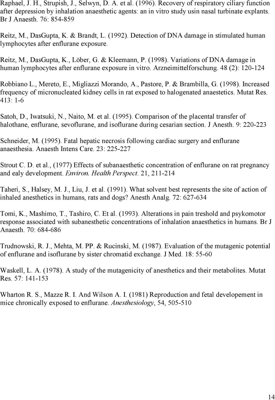 & Kleemann, P. (1998). Variations of DNA damage in human lymphocytes after enflurane exposure in vitro. Arzneimittelforschung. 48 (2): 120-124 Robbiano L., Mereto, E., Migliazzi Morando, A.