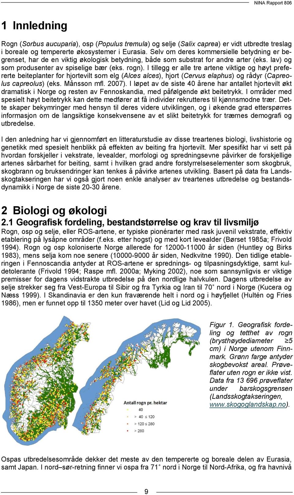 I tillegg er alle tre artene viktige og høyt prefererte beiteplanter for hjortevilt som elg (Alces alces), hjort (Cervus elaphus) og rådyr (Capreolus capreolus) (eks. Månsson mfl. 2007).