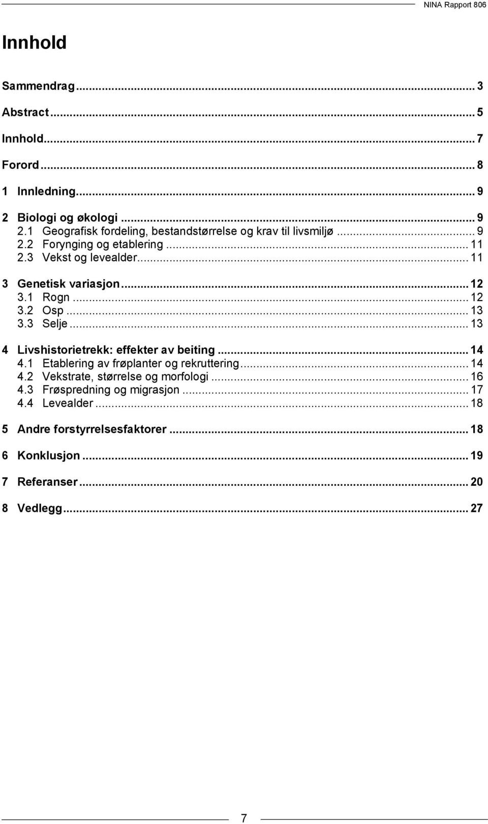 .. 13 4 Livshistorietrekk: effekter av beiting... 14 4.1 Etablering av frøplanter og rekruttering... 14 4.2 Vekstrate, størrelse og morfologi... 16 4.