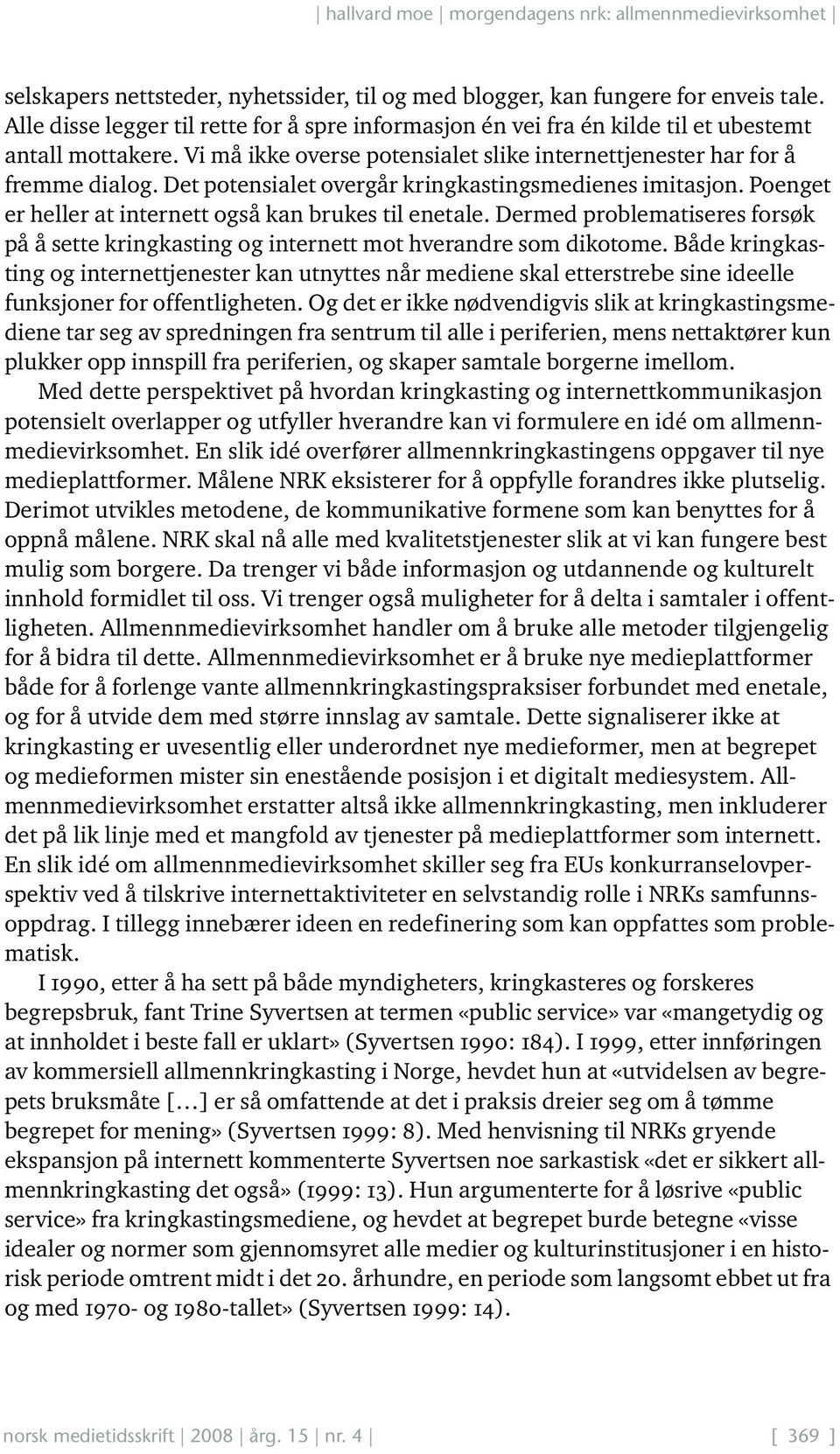 Dermed problematiseres forsøk på å sette kringkasting og internett mot hverandre som dikotome.