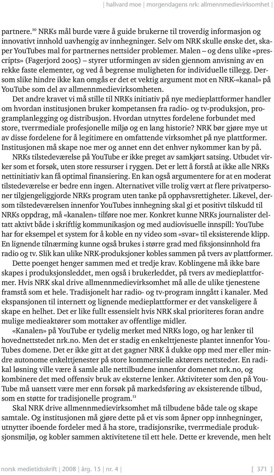 Malen og dens ulike «prescripts» (Fagerjord 2005) styrer utformingen av siden gjennom anvisning av en rekke faste elementer, og ved å begrense muligheten for individuelle tillegg.