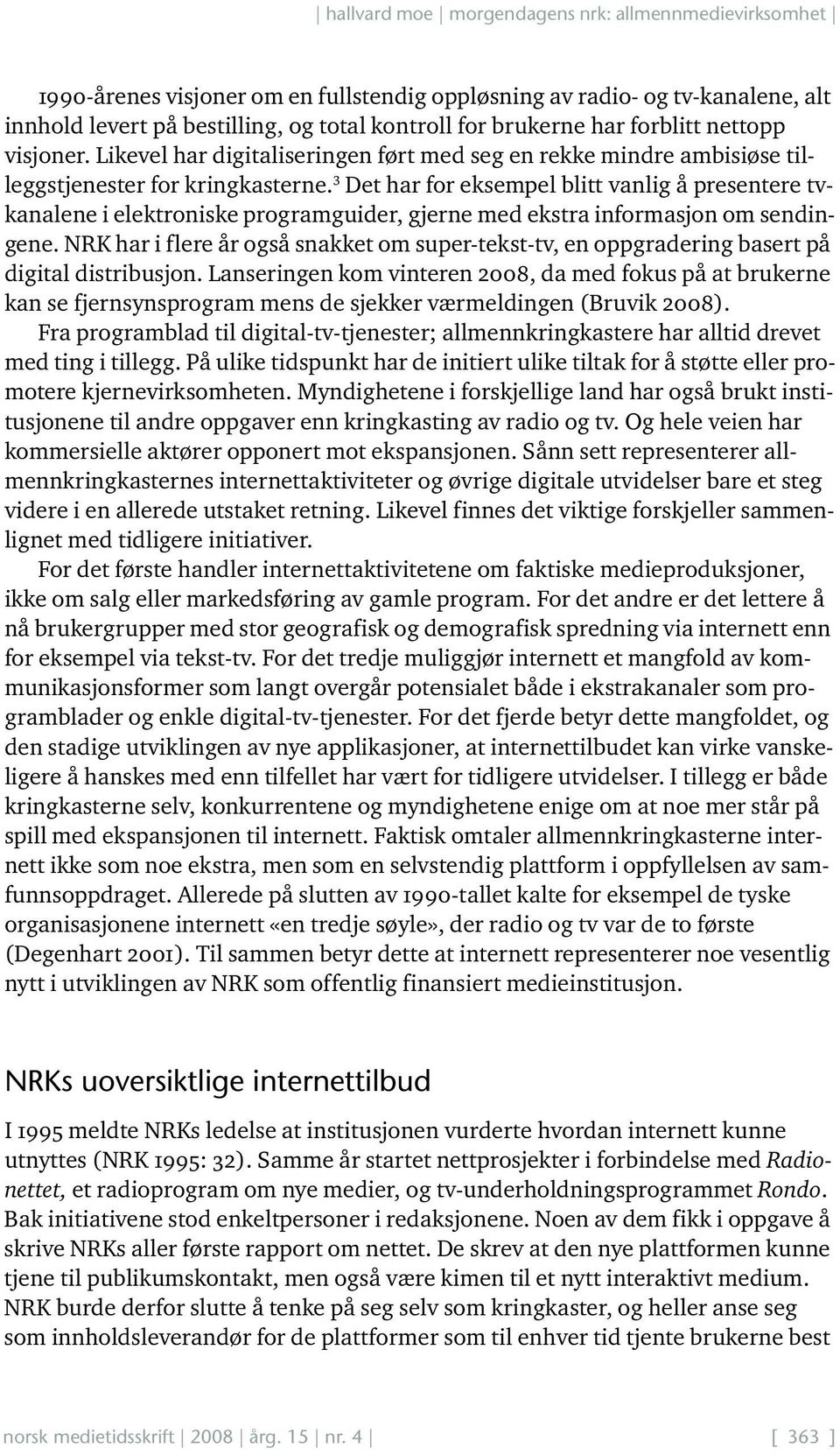 3 Det har for eksempel blitt vanlig å presentere tvkanalene i elektroniske programguider, gjerne med ekstra informasjon om sendingene.