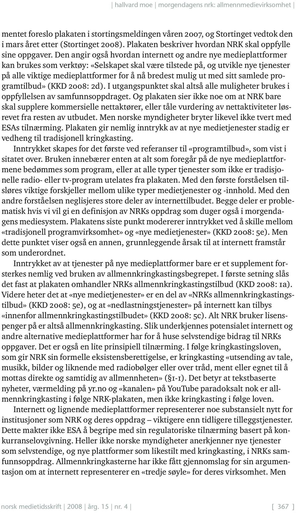 mulig ut med sitt samlede programtilbud» (KKD 2008: 2d). I utgangspunktet skal altså alle muligheter brukes i oppfyllelsen av samfunnsoppdraget.