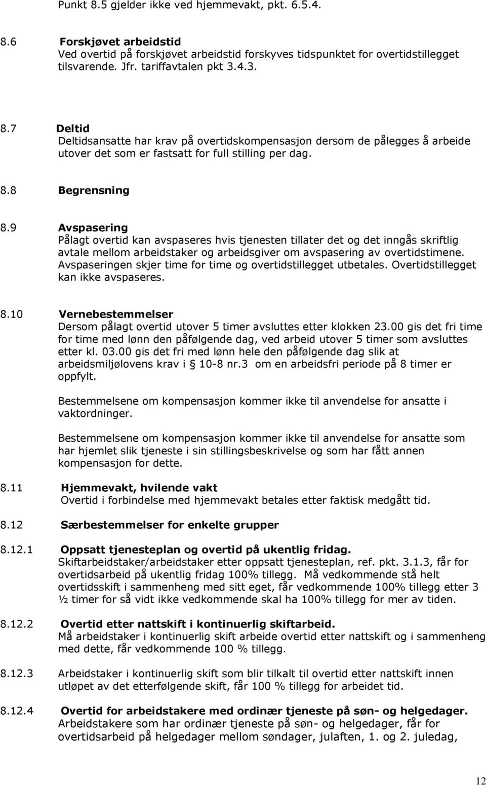 Avspaseringen skjer time for time og overtidstillegget utbetales. Overtidstillegget kan ikke avspaseres. 8.10 Vernebestemmelser Dersom pålagt overtid utover 5 timer avsluttes etter klokken 23.