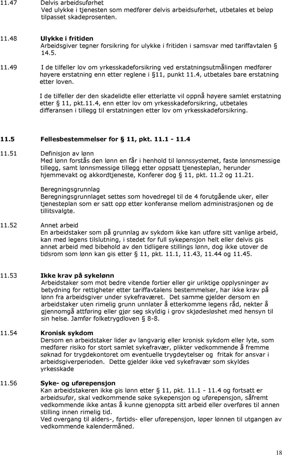 49 I de tilfeller lov om yrkesskadeforsikring ved erstatningsutmålingen medfører høyere erstatning enn etter reglene i 11, punkt 11.4, utbetales bare erstatning etter loven.