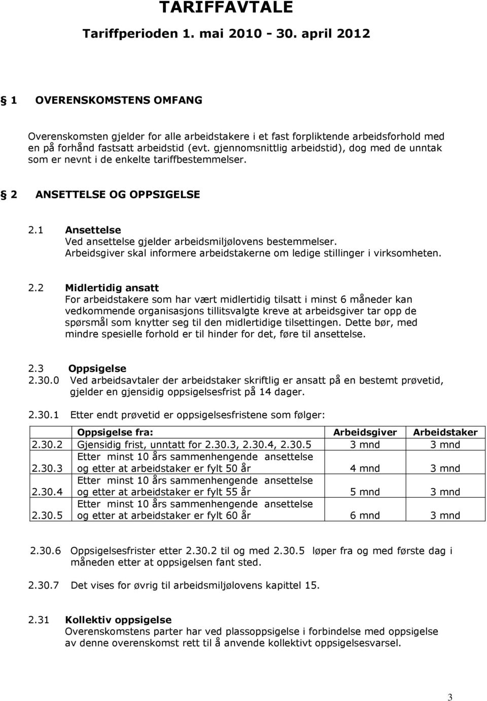 gjennomsnittlig arbeidstid), dog med de unntak som er nevnt i de enkelte tariffbestemmelser. 2 ANSETTELSE OG OPPSIGELSE 2.1 Ansettelse Ved ansettelse gjelder arbeidsmiljølovens bestemmelser.