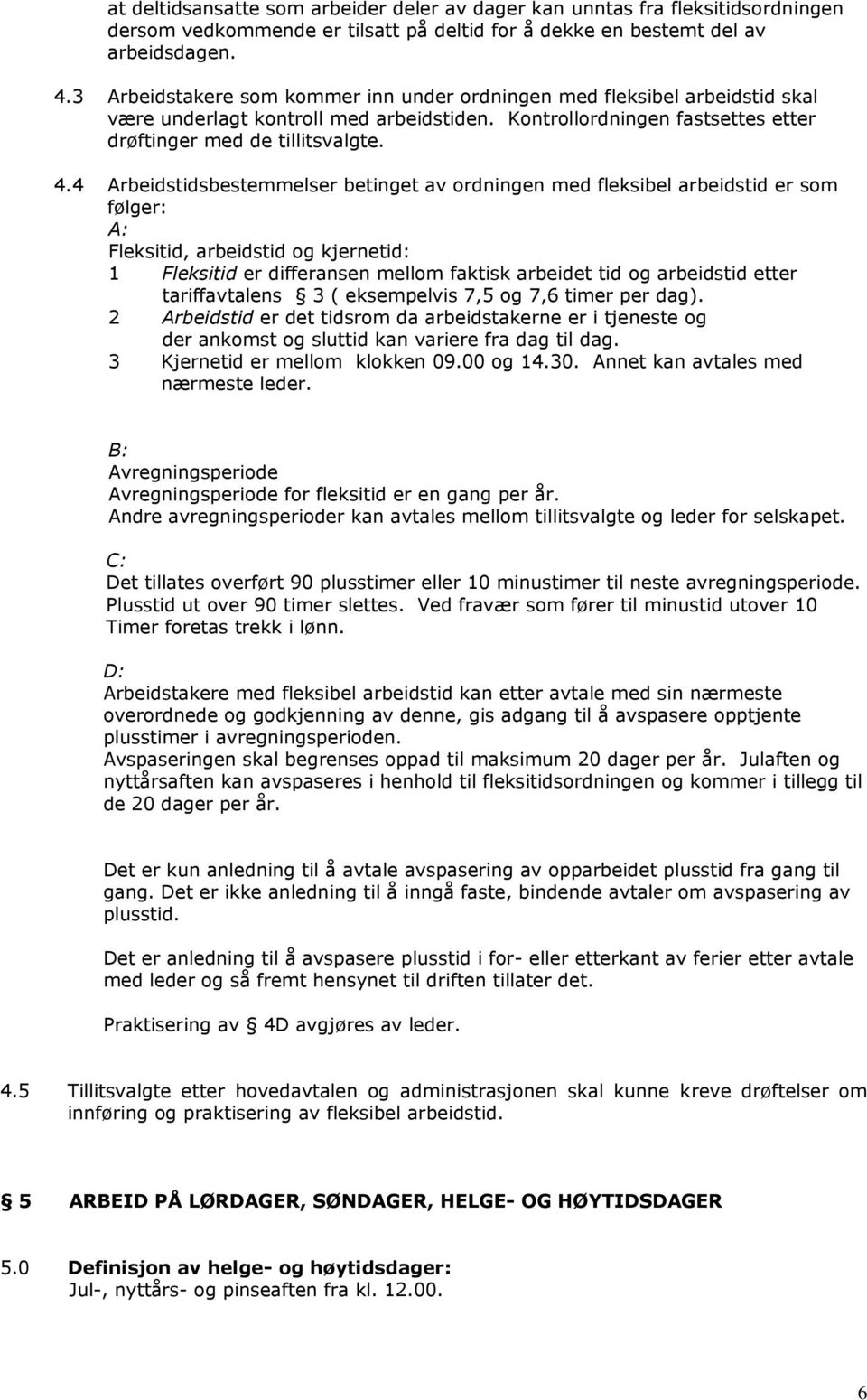 4 Arbeidstidsbestemmelser betinget av ordningen med fleksibel arbeidstid er som følger: A: Fleksitid, arbeidstid og kjernetid: 1 Fleksitid er differansen mellom faktisk arbeidet tid og arbeidstid