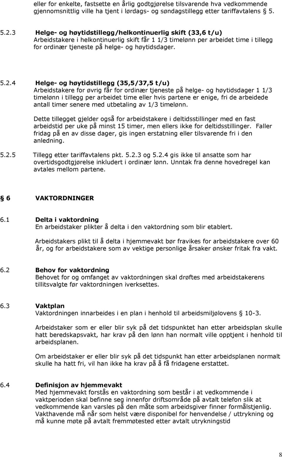 4 Helge- og høytidstillegg (35,5/37,5 t/u) Arbeidstakere for øvrig får for ordinær tjeneste på helge- og høytidsdager 1 1/3 timelønn i tillegg per arbeidet time eller hvis partene er enige, fri de