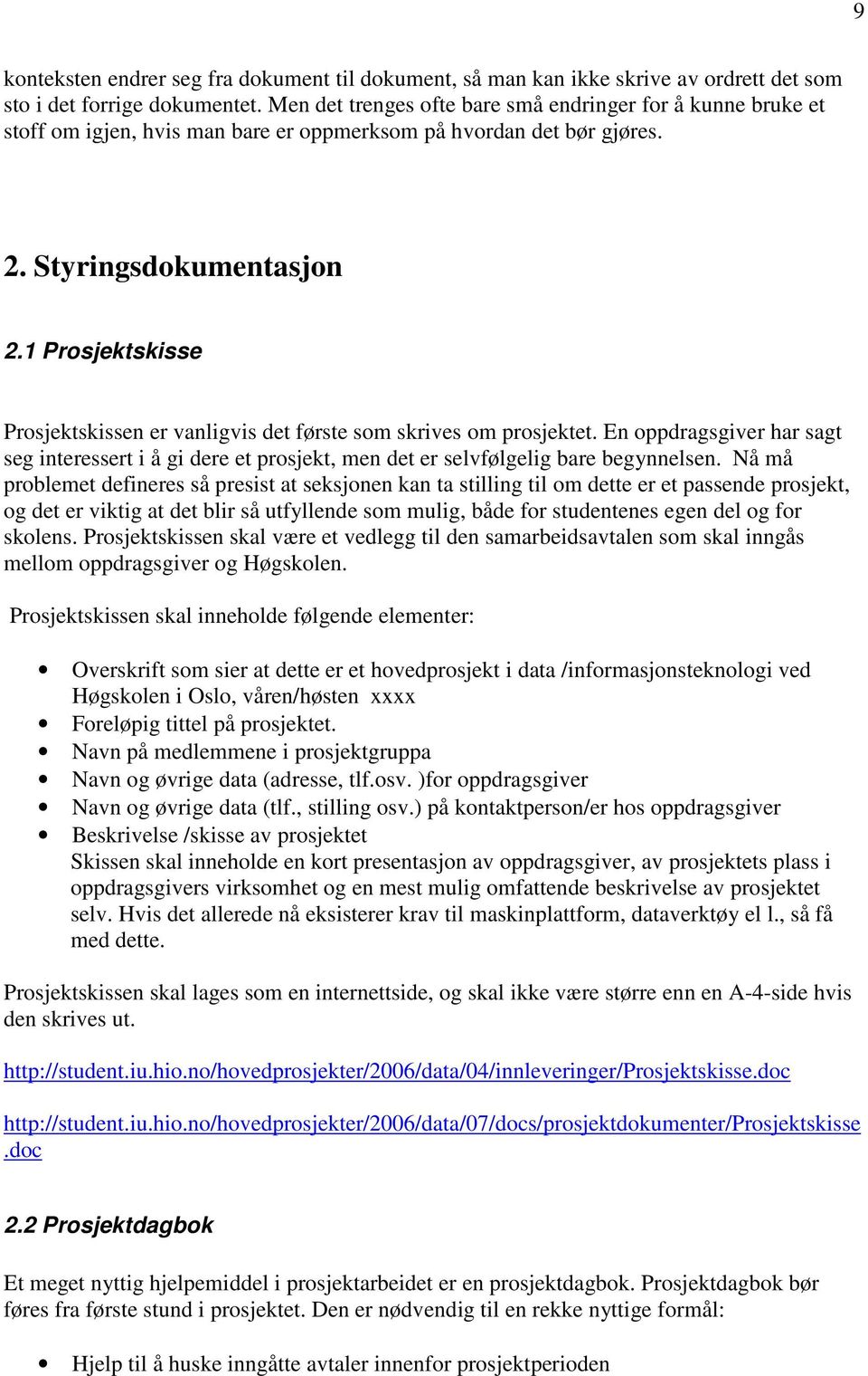 1 Prosjektskisse Prosjektskissen er vanligvis det første som skrives om prosjektet. En oppdragsgiver har sagt seg interessert i å gi dere et prosjekt, men det er selvfølgelig bare begynnelsen.