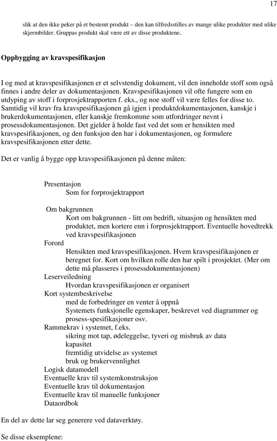 Kravspesifikasjonen vil ofte fungere som en utdyping av stoff i forprosjektrapporten f. eks., og noe stoff vil være felles for disse to.