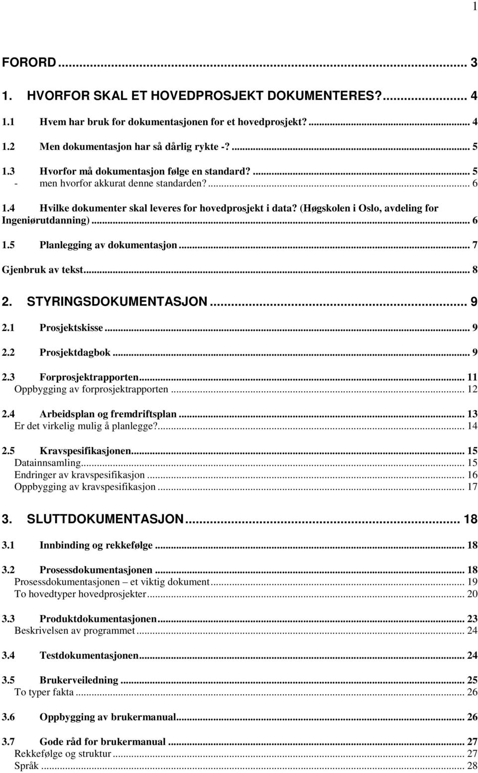 (Høgskolen i Oslo, avdeling for Ingeniørutdanning)... 6 1.5 Planlegging av dokumentasjon... 7 Gjenbruk av tekst... 8 2. STYRINGSDOKUMENTASJON... 9 2.1 Prosjektskisse... 9 2.2 Prosjektdagbok... 9 2.3 Forprosjektrapporten.