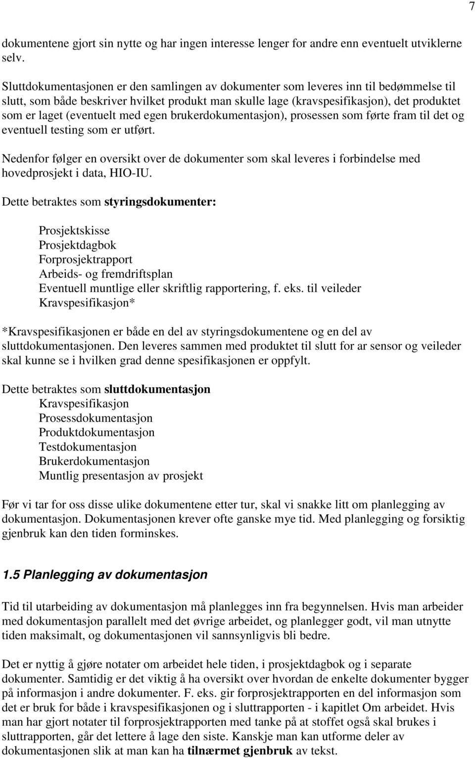 (eventuelt med egen brukerdokumentasjon), prosessen som førte fram til det og eventuell testing som er utført.