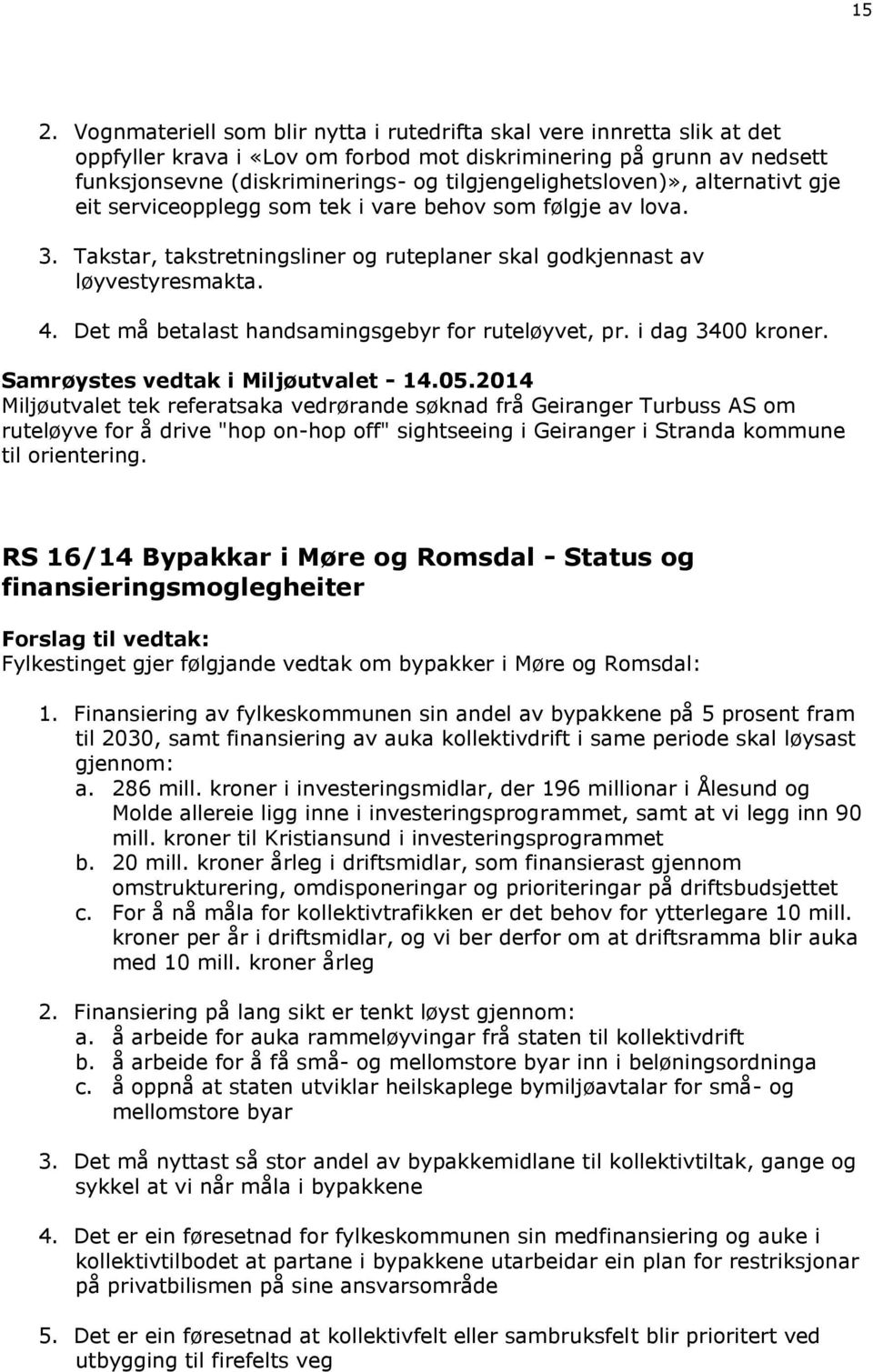 Det må betalast handsamingsgebyr for ruteløyvet, pr. i dag 3400 kroner.