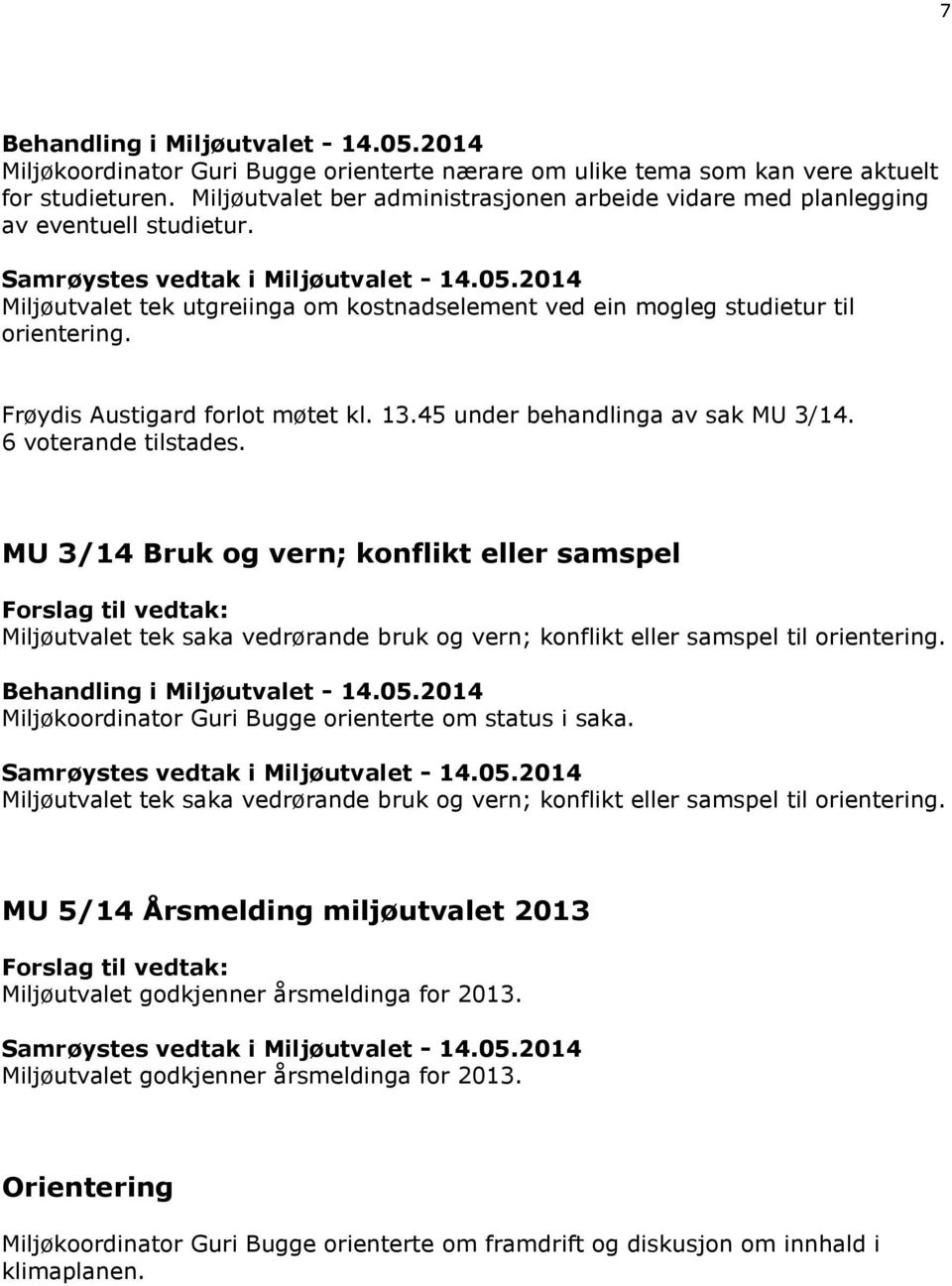 Frøydis Austigard forlot møtet kl. 13.45 under behandlinga av sak MU 3/14. 6 voterande tilstades.