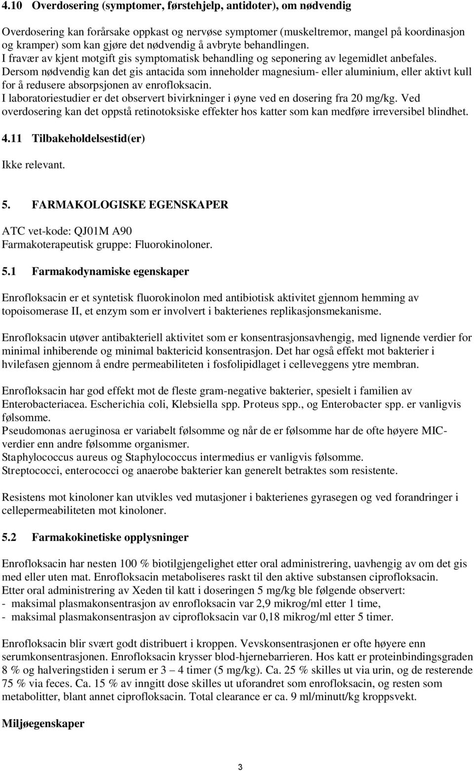 Dersom nødvendig kan det gis antacida som inneholder magnesium- eller aluminium, eller aktivt kull for å redusere absorpsjonen av enrofloksacin.