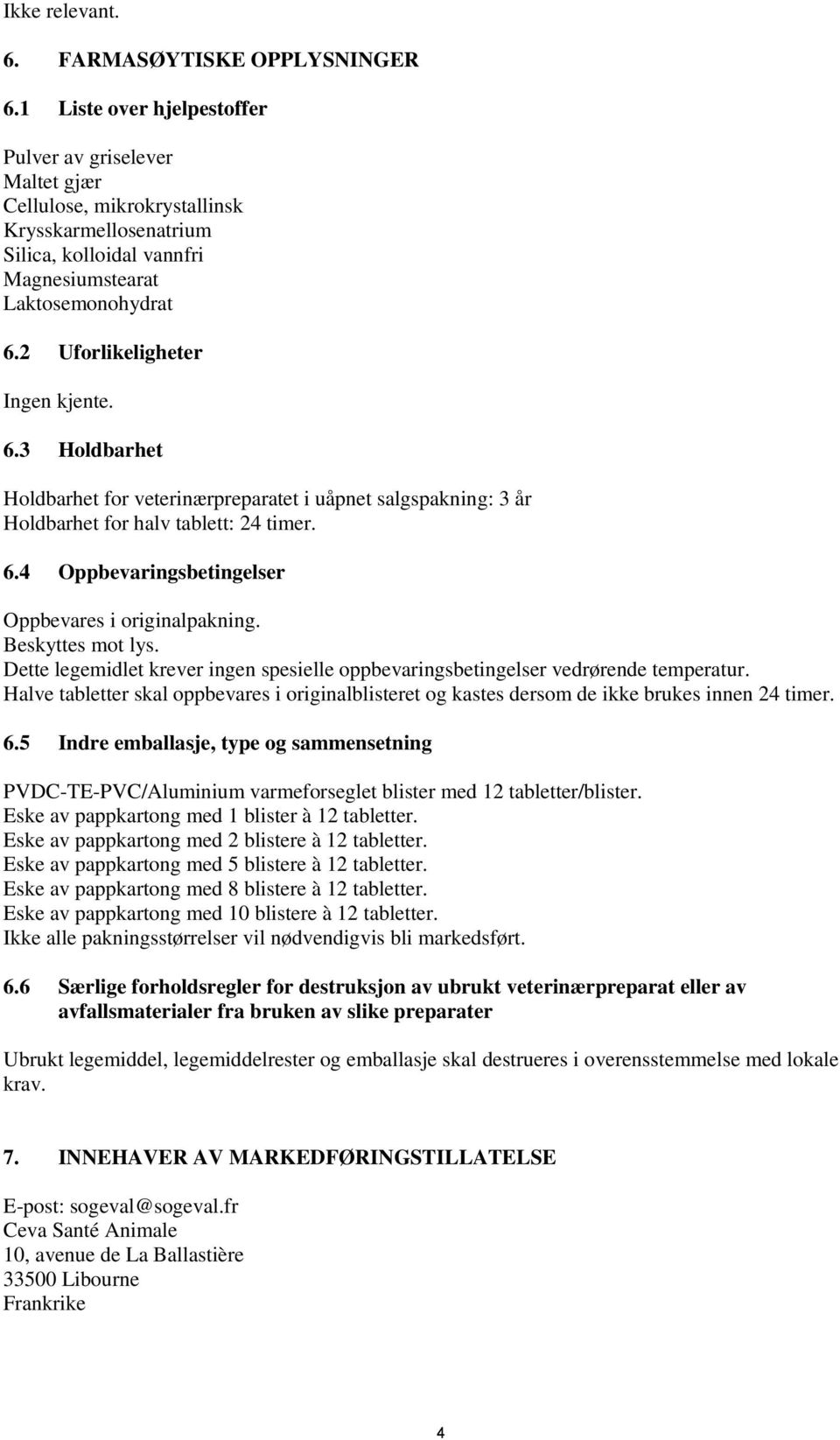 2 Uforlikeligheter Ingen kjente. 6.3 Holdbarhet Holdbarhet for veterinærpreparatet i uåpnet salgspakning: 3 år Holdbarhet for halv tablett: 24 timer. 6.4 Oppbevaringsbetingelser Oppbevares i originalpakning.