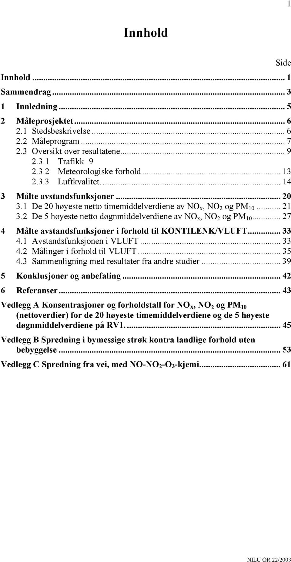 .. 27 4 Målte avstandsfunksjoner i forhold til KONTILENK/VLUFT... 33 4.1 Avstandsfunksjonen i VLUFT... 33 4.2 Målinger i forhold til VLUFT... 35 4.3 Sammenligning med resultater fra andre studier.